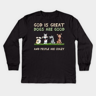 God Is Great dogs are good And People Are Crazy Kids Long Sleeve T-Shirt